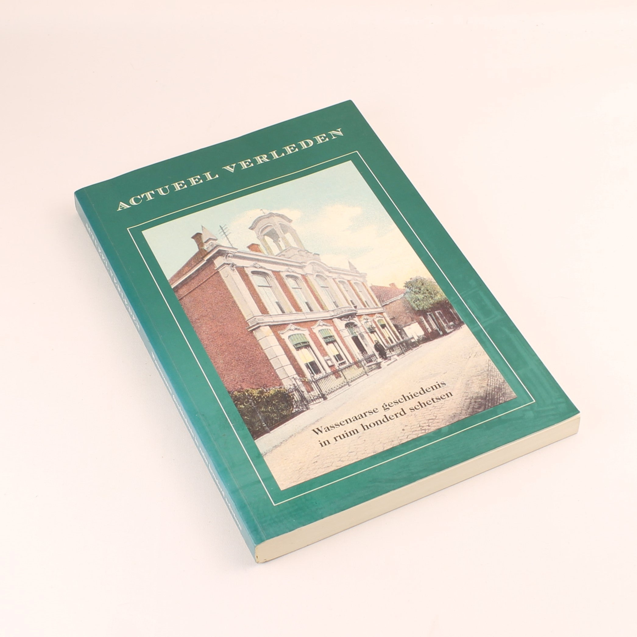 Actueel Verleden – Wassenaarse Geschiedenis in 100+ Schetsen (2006) – Historische Vereniging Oud Wassenaar